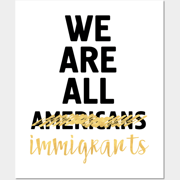 WE ARE ALL IMMIGRANTS Wall Art by deificusArt